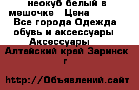 неокуб белый в мешочке › Цена ­ 1 000 - Все города Одежда, обувь и аксессуары » Аксессуары   . Алтайский край,Заринск г.